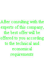Requirements choosing After consulting with the experts of this company, the best offer will be offered to you according to the technical and economical requirements 